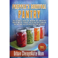 Prepper's Survival Pantry: The Ultimate How To Guide For Modern Day Emergency Food & Water Storage Including Safe Canning, Drying And Easy Recipe - Paperback