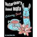 Veterinary Animal Hospital Coloring Book: For Veterinarians, Vet Assistants, Receptionist and Students (Great For Homeschool Art Projects Too) - Paperback