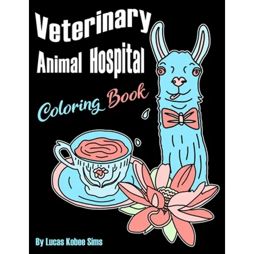 Veterinary Animal Hospital Coloring Book: For Veterinarians, Vet Assistants, Receptionist and Students (Great For Homeschool Art Projects Too) - Paperback